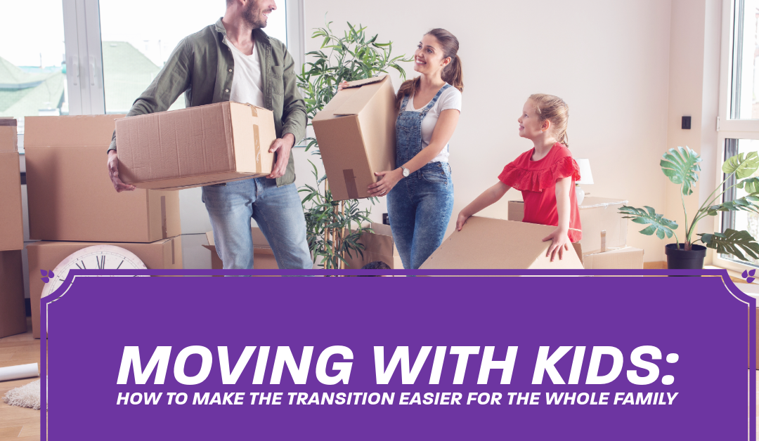 Moving with Kids: How to Make the Transition Easier for the Whole Family